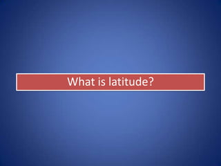 What is latitude?
 