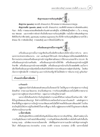 ·ºπ°“√®—¥°“√‡√’¬π√Ÿâ ß“π‡°…µ√ ™à«ß™—Èπ∑’Ë Ù (¡.Ù-ˆ)                     15



                                    æ—π∏ÿ°√√¡·≈–°“√ª√—∫ª√ÿßæ—π∏ÿåæ◊™
                                        ○       ○       ○       ○       ○       ○       ○       ○       ○       ○       ○       ○       ○       ○       ○       ○       ○       ○




           æ—π∏ÿ°√√¡ (genetic) À¡“¬∂÷ß ≈—°…≥–µà“ßÊ ∑’Ë∂à“¬∑Õ¥¡“®“°æàÕ·¡à·≈–∫√√æ∫ÿ√ÿ…
           æ—π∏ÿ°√√¡æ◊™ (genetic plant) À¡“¬∂÷ß ≈—°…≥–µà“ßÊ ¢Õßæ◊™∑’Ë∂à“¬∑Õ¥¡“®“°µâπæàÕµâπ·¡àµàÕÊ
°—π¡“ ¥—ßπ—Èπ °“√º ¡‡° √¢Õßæ◊™™π‘¥‡¥’¬«°—π·µàµà“ß “¬æ—π∏ÿå°—π ®–‰¥âæ◊™æ—π∏ÿå„À¡àÕ—µ√“ Ò „π Û µ“¡°Æ
¢Õß Mendel ·≈–®“°À≈—°°“√¥—ß°≈à“«®÷ß‡ªìπ∑’Ë¡“¢Õß°“√ª√—∫ª√ÿßæ—π∏ÿåæ◊™ √«¡‰ª∂÷ß°“√µ—¥·µàßæ—π∏ÿ°√√¡
æ◊™∑’Ë‡√’¬°°—π«à“æ◊™ GMOs (genitically modified organisms) ¥â«¬ ´÷Ëß«‘∏’°“√ª√—∫ª√ÿßæ—π∏ÿåæ◊™ “¡“√∂∑”‰¥â Û
≈—°…≥– §◊Õ °“√§—¥‡≈◊Õ°æ—π∏ÿå °“√º ¡æ—π∏ÿå ·≈–°“√„™â‡∑§‚π‚≈¬’™’«¿“æ

                                    ‡§√◊ËÕß¡◊Õ·≈–Õÿª°√≥å„π°“√ª≈Ÿ°æ◊™
                                    ○       ○       ○       ○       ○       ○       ○       ○       ○       ○       ○       ○       ○       ○       ○       ○       ○       ○       ○




          ‡§√◊ËÕß¡◊Õ·≈–Õÿª°√≥å „π°“√ª≈Ÿ°æ◊™‡ªìπ‡§√◊ËÕß¡◊Õ∑’Ë™à«¬‡æ‘Ë¡ª√– ‘∑∏‘¿“æ„π°“√∑”ß“π ‡æ√“–
πÕ°®“°®–™à«¬ª√–À¬—¥·√ßß“π ‡«≈“ ·≈–µâπ∑ÿπ§à“„™â®à“¬·≈â« ¬—ß™à«¬‡æ‘Ë¡§ÿ≥¿“æ„Àâ·°àº≈º≈‘µæ◊™Õ’°¥â«¬
´÷Ëß°“√·∫àßª√–‡¿∑¢Õß‡§√◊ËÕß¡◊Õ·≈–Õÿª°√≥å°“√ª≈Ÿ°æ◊™µ“¡≈—°…≥–°“√„™âß“π®–·∫àßÕÕ°‰¥â ı ª√–‡¿∑ §◊Õ
‡§√◊ËÕß¡◊Õ·≈–Õÿª°√≥åß“π‡µ√’¬¡¥‘π ‡§√◊ËÕß¡◊Õ·≈–Õÿª°√≥åß“π„ÀâπÈ”æ◊™ ‡§√◊ËÕß¡◊Õ·≈–Õÿª°√≥åß“πªØ‘∫—µ‘
√—°…“æ◊™ ‡§√◊ËÕß¡◊Õ·≈–Õÿª°√≥åß“π¢¬“¬æ—π∏ÿåæ◊™ ‡§√◊ËÕß¡◊Õ·≈–Õÿª°√≥åß“π‡°Á∫‡°’Ë¬«º≈º≈‘µæ◊™ ·≈–„π°“√
‡≈◊Õ°„™â‡§√◊ËÕß¡◊Õ·≈–Õÿª°√≥å∑°™π‘¥π—Èπ®–µâÕß§”π÷ß∂÷ßÀ≈—°°“√ª√–À¬—¥·≈–§«“¡§ÿâ¡§à“‡ªìπ ”§—≠ ‚¥¬µâÕß
                               ÿ
‡√‘Ë¡®“°°“√√Ÿâ®—°‡≈◊Õ°„™â °“√´àÕ¡∫”√ÿß ·≈–°“√‡°Á∫√—°…“∑’Ë∂Ÿ°«‘∏’ ‚¥¬„™âÀ≈—°°“√ çÀ¬‘∫ßà“¬ À“¬√Ÿâ ¥Ÿ‡√’¬∫√âÕ¬é

   §”·π–π”/‡π◊ÈÕÀ“‡æ‘Ë¡‡µ‘¡

         ●   §”·π–π”
          §√ŸºŸâ ÕπÕ“®‰¡à®”‡ªìπµâÕß Õπ¥â«¬µπ‡Õß„π‡√◊ËÕß¢ÕßªÉ“‰¡â ‚¥¬„Àâ∫Ÿ√≥“°“√°—∫°≈ÿà¡ “√–°“√‡√’¬π√Ÿâ
 —ß§¡»÷°…“ »“ π“·≈–«—≤π∏√√¡  à«π‡√◊ËÕßæ—π∏ÿ°√√¡ °“√ª√—∫ª√ÿßæ—π∏ÿåæ◊™·≈–‡∑§‚π‚≈¬’™’«¿“æ “¡“√∂
∫√Ÿ≥“°“√§«“¡√Ÿâ¥—ß°≈à“«°—∫ “¢“™’««‘∑¬“ °≈ÿà¡ “√–°“√‡√’¬π√Ÿâ«‘∑¬“»“ µ√å
          πÕ°®“°π’È‡ªìπ∑’Ë¬Õ¡√—∫°—π«à“„πªí®®ÿ∫—π ‘π§â“°“√‡°…µ√∑’Ë ‰¥â√—∫§«“¡π‘¬¡∫√‘‚ ¿§°—π¡“°§◊Õ ç‡ÀÁ¥é
∑—Èß„π√Ÿª‡ÀÁ¥ ¥·≈–‡ÀÁ¥·ª√√Ÿª ´÷Ëß∑”√“¬‰¥â „Àâ°—∫ª√–‡∑»‰∑¬‡ªìπ®”π«π¡“°„π·µà≈–ªï ·µàÀ≈—° Ÿµ√°“√
»÷°…“¢—πæ◊π∞“π °≈ÿ¡ “√–°“√‡√’¬π√Ÿ°“√ß“πÕ“™’æ·≈–‡∑§‚π‚≈¬’ ‰¥â°”Àπ¥„Àâ‡√’¬π‡©æ“–æ◊™·≈– —µ«å ‚√ß‡√’¬π
        È È         à                 â
 à«π„À≠à®÷ß‰¡à ‰¥âπ”§«“¡√Ÿâ‡√◊ËÕß‡ÀÁ¥®—¥‰«â „π “√–æ◊Èπ∞“π ¥—ßπ—Èπ §√ŸºŸâ Õπ “¡“√∂®—¥‰«â „π√Ÿª¢Õß “√–‡æ‘Ë¡‡µ‘¡
À√◊Õ°‘®°√√¡‚§√ßß“πÕ“™’æ
          ● ‡π◊ÈÕÀ“‡æ‘Ë¡‡µ‘¡

          ‡ÀÁ¥‡ªìπ®ÿ≈‘π∑√’¬åª√–‡¿∑øíß‰®∑’Ë‡®√‘≠‡µ‘∫‚µ‚¥¬Õ“»—¬Õ“À“√®“°Õ‘π∑√’¬å«—µ∂ÿ ‡æ◊ËÕ √â“ßæ≈—ßß“π„π
°“√‡®√‘≠‡µ‘∫‚µ·≈–°“√ √â“ß ªÕ√å‡æ◊Õ·æ√àæπ∏ÿå °“√‡®√‘≠‡µ‘∫‚µ¢Õß‡ÀÁ¥‡°‘¥¢÷π®“°‡ âπ„¬∑’√«¡µ—«°—π¢÷π‡ªìπ
                                        Ë      —                               È             Ë        È
fruiting body ·≈â«æ—≤π“®π°≈“¬‡ªìπ¥Õ°‡ÀÁ¥ ‡ÀÁ¥∑’Ë¡’§ÿ≥§à“∑“ßÕ“À“√·≈–¡’§«“¡ ”§—≠∑“ß‡»√…∞°‘®
‰¥â·°à ‡ÀÁ¥„π °ÿ≈π“ß√¡ ª√–°Õ∫¥â«¬ π“ß√¡ π“ßøÑ“ π“ßπ«≈ π“ß√¡∑Õß ‡ªÜ“Œ◊ÈÕ πÕ°®“°π—Èπ¬—ß¡’
 