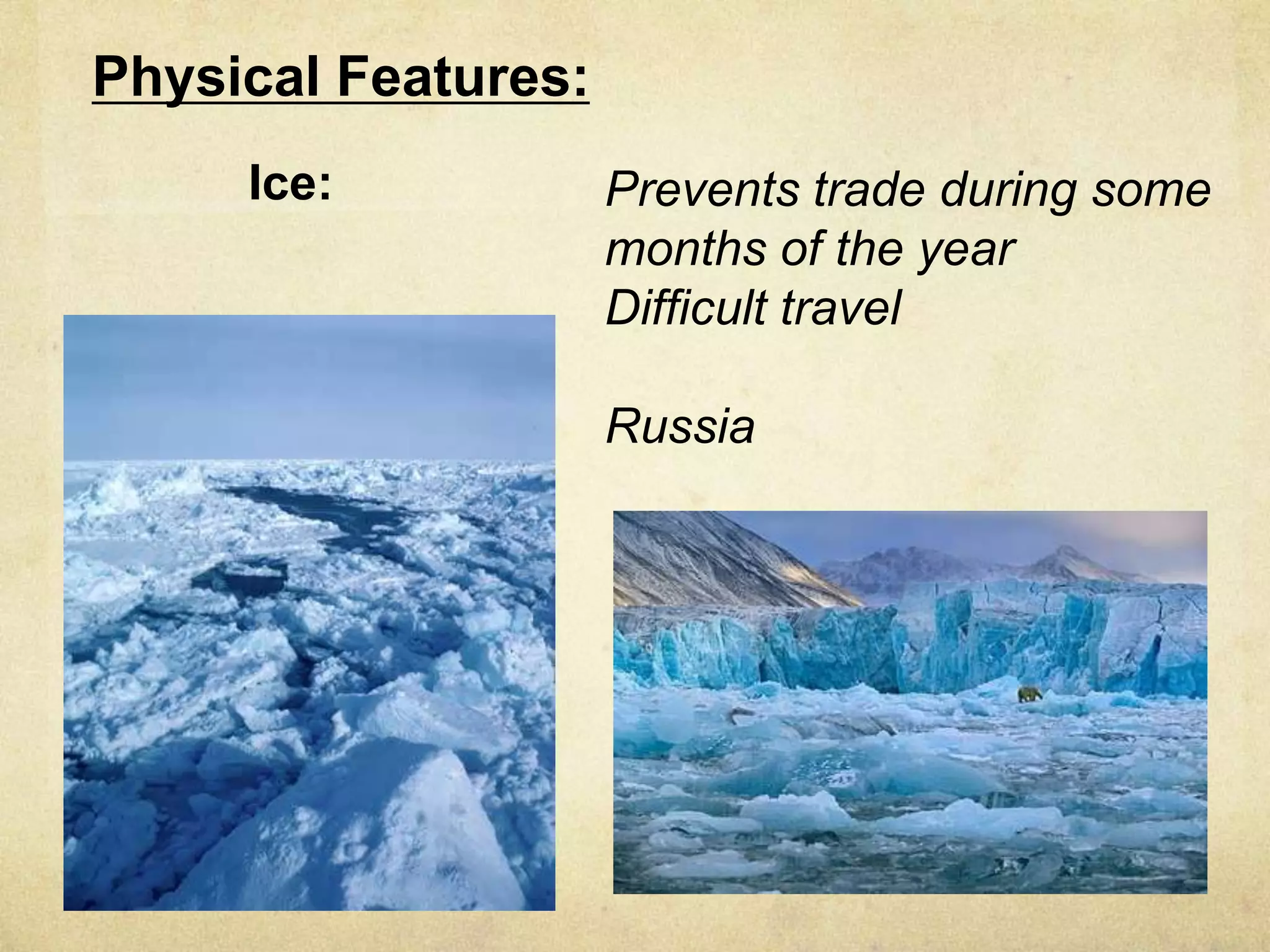 Physical Features:
     Ice:            Prevents trade during some
                     months of the year
                     Difficult travel

                     Russia
 