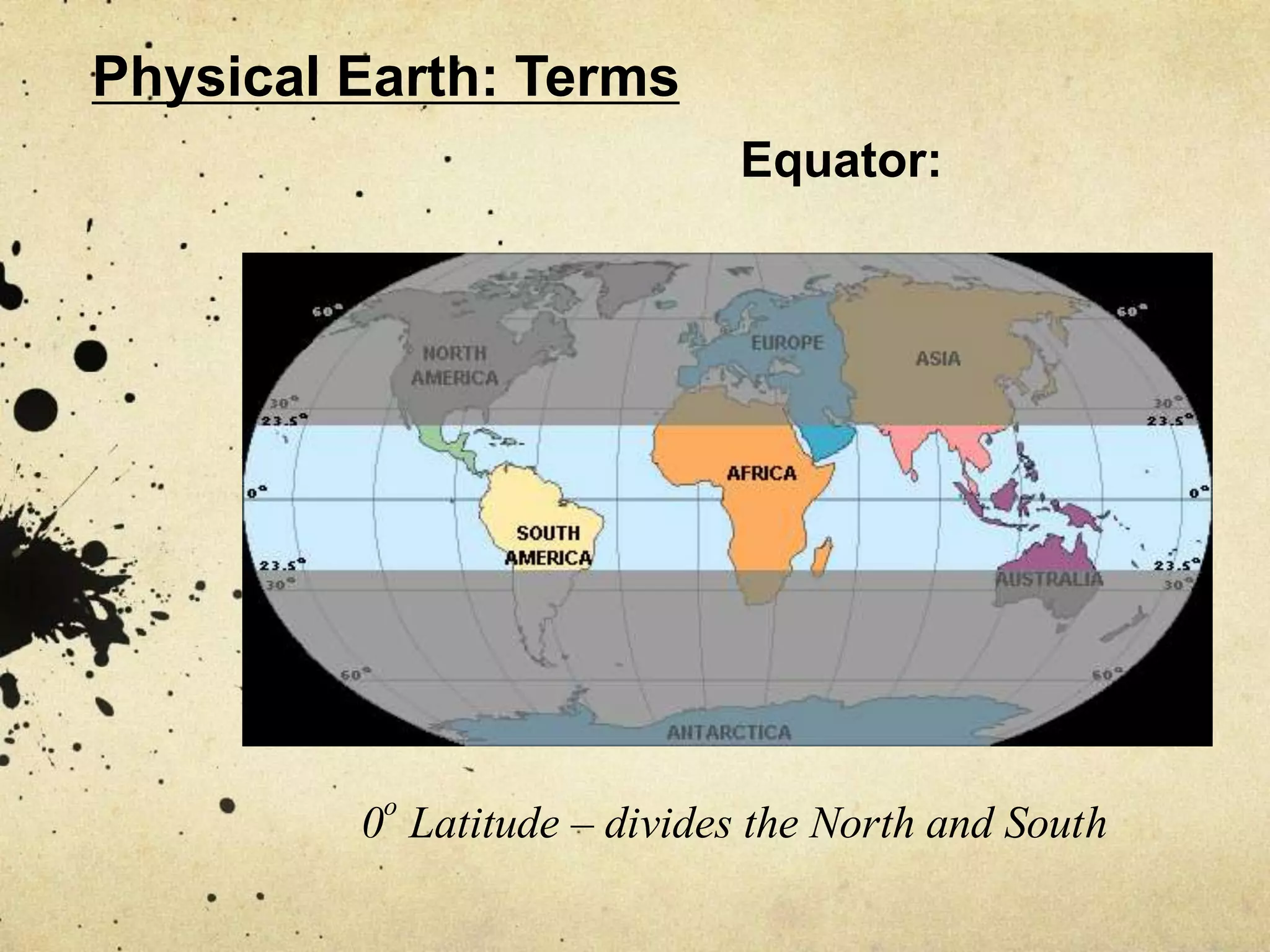 Physical Earth: Terms
                             Equator:




          o
         0 Latitude – divides the North and South
 