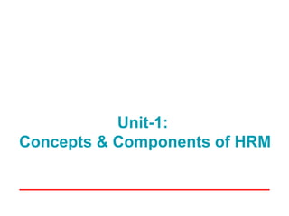Unit-1:
Concepts & Components of HRM
 