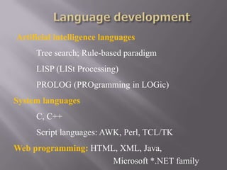 Artificial intelligence languages
     Tree search; Rule-based paradigm
     LISP (LISt Processing)
     PROLOG (PROgrammi...