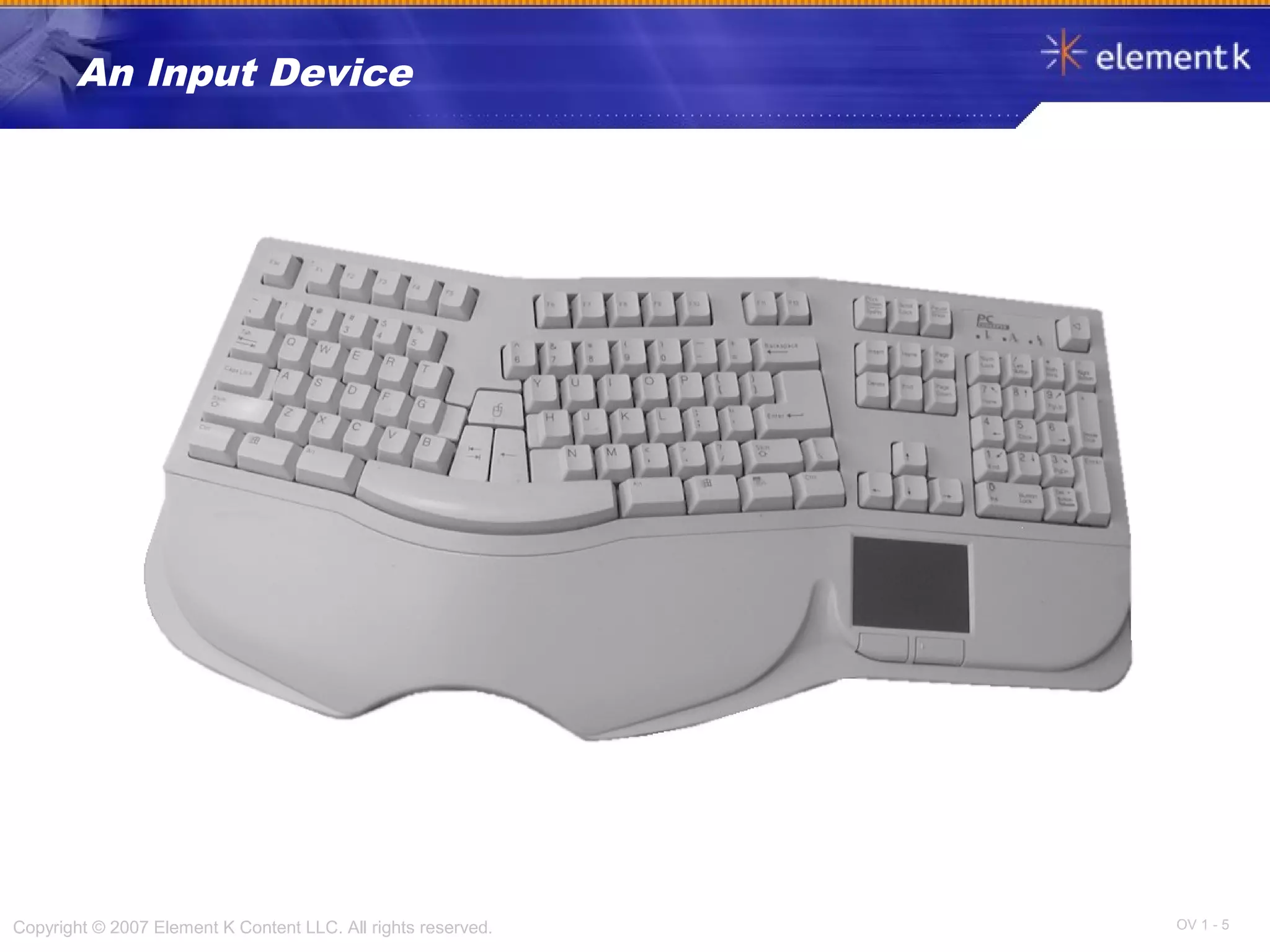 OV 1 - 5Copyright © 2007 Element K Content LLC. All rights reserved.
An Input Device
 