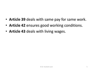 • Article 39 deals with same pay for same work.
• Article 42 ensures good working conditions.
• Article 43 deals with living wages.
5© Dr. Parikshit Joshi
 