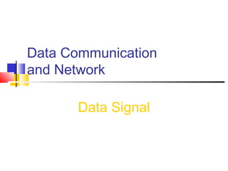 Data Communication
and Network
Data Signal
 