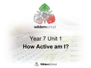 Year 7 Unit 1
How Active am I?
 