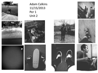 Adam Calkins
11/15/2013
Per 1
Unit 2

 
