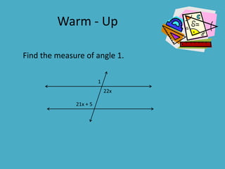 Warm - Up
Find the measure of angle 1.
1
22x
21x + 5

 