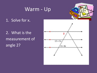 Warm - Up
1. Solve for x.
2. What is the
measurement of
angle 2?

2

 
