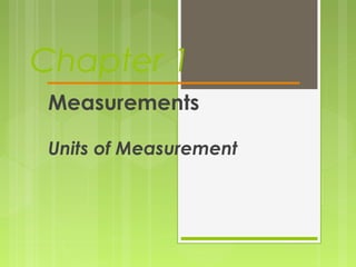 Chapter 1
Measurements
Units of Measurement
 