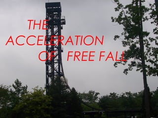 THE
ACCELERATION
OF FREE FALL
 