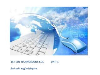 1ST ESO TECHNOLOGIES CLIL UNIT 1
By Lucía Yagüe Mayans
 