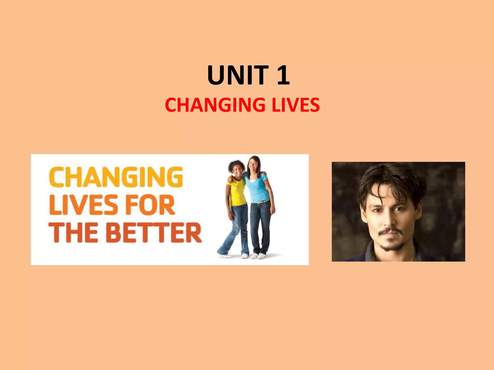 UNIT 1 
CHANGING LIVES 
 
