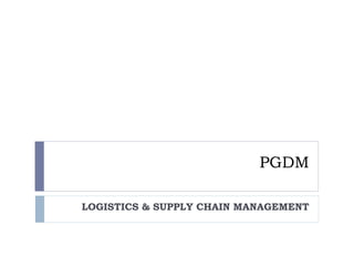 PGDM
LOGISTICS & SUPPLY CHAIN MANAGEMENT
 