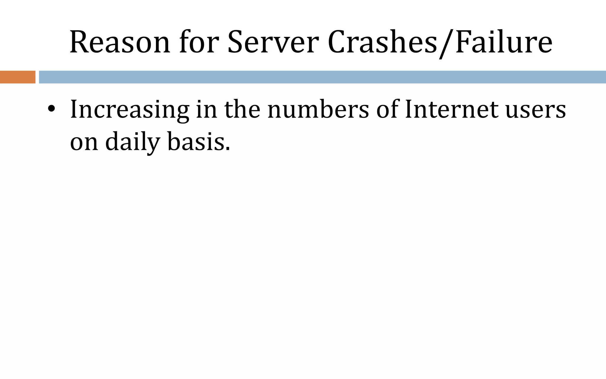 Reason for Server Crashes/Failure • Increasing in the numbers of Internet users on daily basis. 