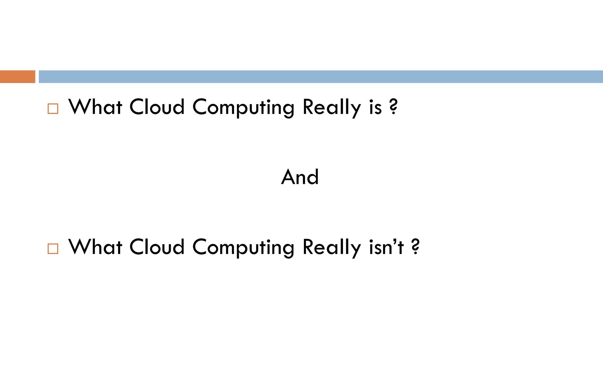  What Cloud Computing Really is ? And  What Cloud Computing Really isn’t ? 