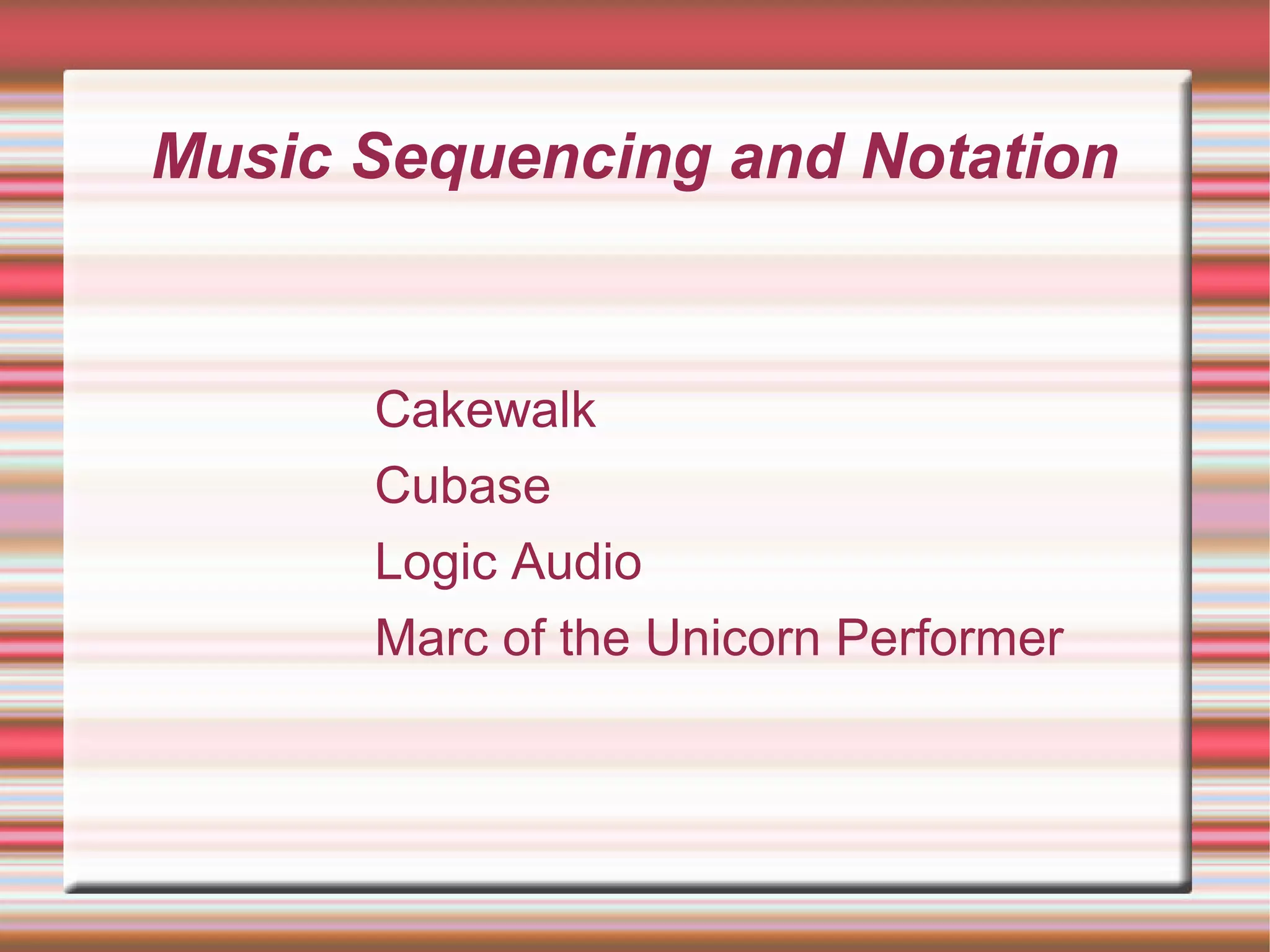 Music Sequencing and Notation
Cakewalk
Cubase
Logic Audio
Marc of the Unicorn Performer
 