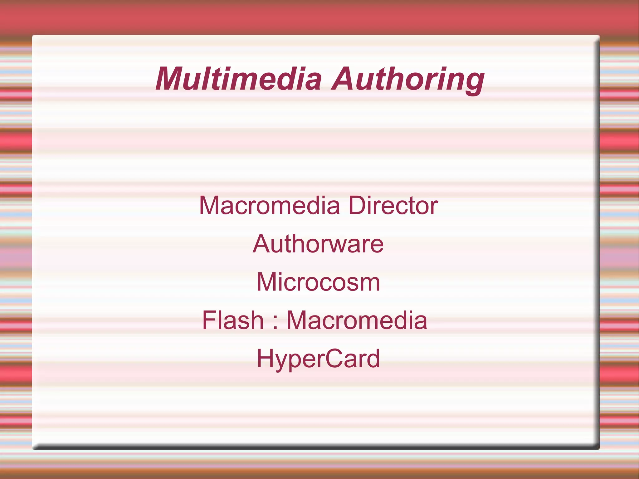 Multimedia Authoring
Macromedia Director
Authorware
Microcosm
Flash : Macromedia
HyperCard
 