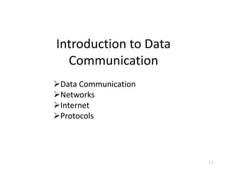 Introduction to Data
Communication
Data Communication
Networks
Internet
Protocols
1.1
 