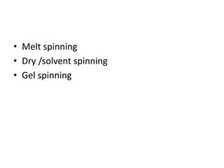 • Melt spinning
• Dry /solvent spinning
• Gel spinning
 