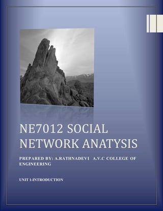 NE7012 SOCIAL
NETWORK ANATYSIS
PREPARED BY: A.RATHNADEVI A.V.C COLLEGE OF
ENGINEERING
UNIT 1-INTRODUCTION
 