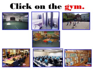 Click on the gym.
 