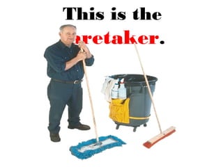 This is the
caretaker.
 