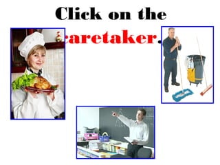 Click on the
caretaker.
 