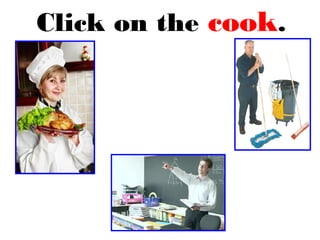 Click on the cook.
 