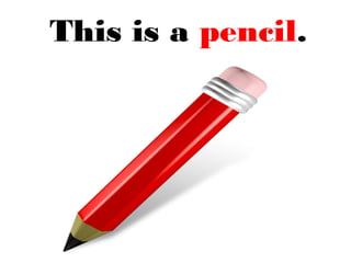 This is a pencil.
 