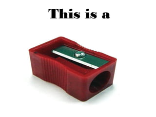 This is a
sharpener.
 