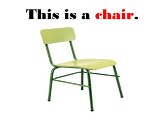 This is a chair.
 