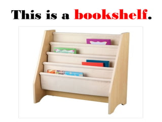 This is a bookshelf.
 