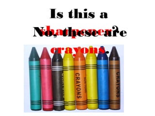 Is this a
sharpener?No, these are
crayons.
 