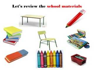 Let’s review the school materials
 