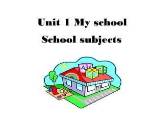 Unit 1 My school
School subjects
 