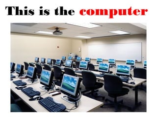 This is the computer
room.
 
