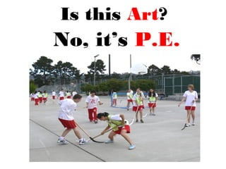 Is this Art?
No, it’s P.E.
 