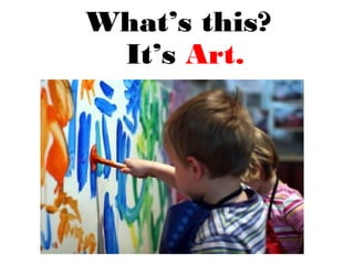 What’s this?
It’s Art.
 