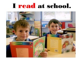 I read at school.
 