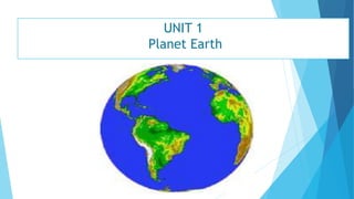 UNIT 1
Planet Earth
 