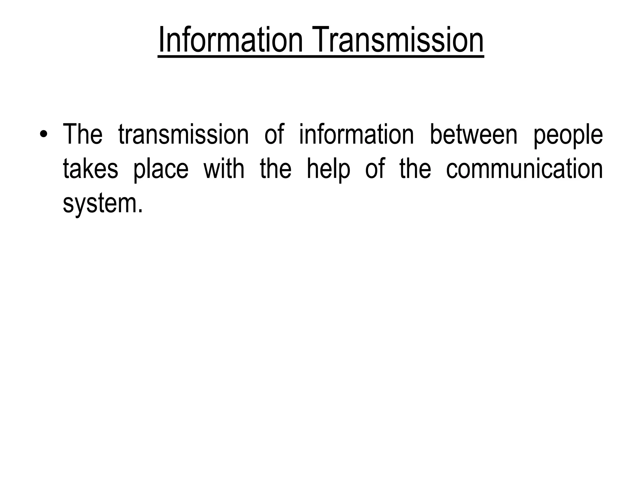 Information Transmission
• The transmission of information between people
takes place with the help of the communication
system.
 