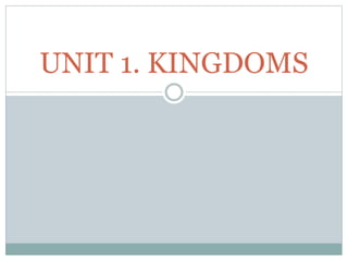 UNIT 1. KINGDOMS
 