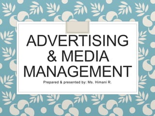 ADVERTISING
& MEDIA
MANAGEMENTPrepared & presented by: Ms. Himani R.
 