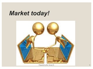 Market today!
5Prepared by Ms. Himani R.
 