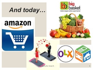 And today…
6Prepared by Ms. Himani R.
 