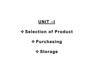 UNIT –I
 Selection of Product
 Purchasing
 Storage
 