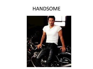 HANDSOME
 