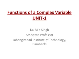 Functions of a Complex Variable
UNIT-1
Dr. M K Singh
Associate Professor
Jahangirabad Institute of Technology,
Barabanki
 