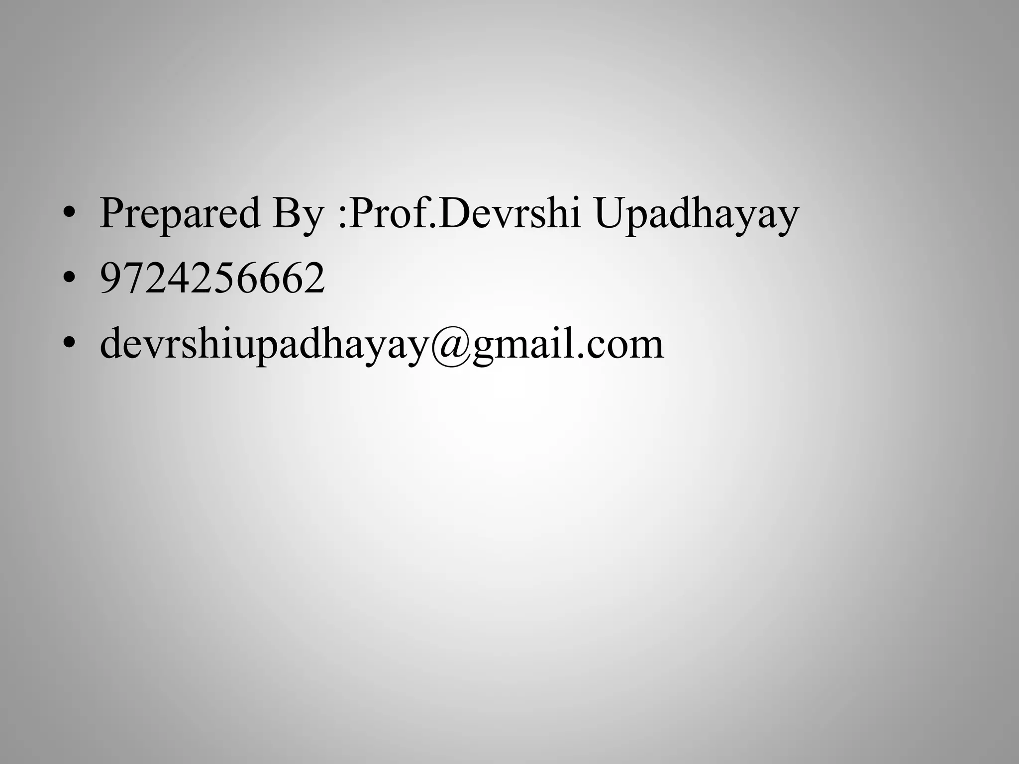 • Prepared By :Prof.Devrshi Upadhayay
• 9724256662
• devrshiupadhayay@gmail.com
 